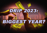 DRIP: 2023 WILL BE DRIP’S BIGGEST YEAR?