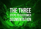 Three Steps to Customer Segmentation