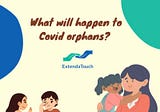 Who will take care of Covid Orphans?