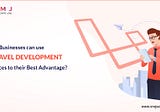 How Businesses can use Laravel Development Services to their Best Advantage?