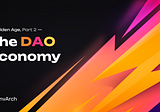 A Golden Age, Part 2 — The DAO Economy