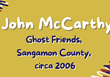 Ghost Friends, Sangamon County, circa 2006 by John McCarthy