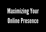 Maximizing Your Online Presence