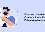 What You Need to Know About Continuation-In-Part (CIP) Patent Applications