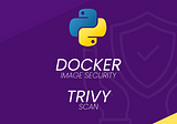 Python — Docker image security and Trivy scan