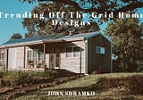 John Shramko on Trending Off The Grid Home Designs