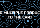 How I Added Multiple Products To The Shopify Cart