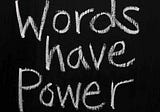 THE POWER OF WORDS: HOW WORDS SHAPE YOUR LIFE