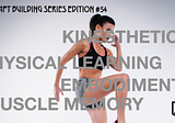 Kinesthetics, Physical Learning, Embodiment and Muscle Memory