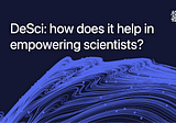 DeSci: how does it help in empowering scientists?