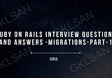 Ruby on Rails Interview Questions and Answers — Migrations — Part 1