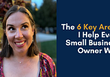 The 6 Key Areas I Help Every Small Business Owner With
