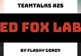 TEAMTALKS #25 — RED FOX LABS