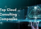 Top Cloud Consulting Companies in 2024