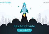 Announcing BarterTrade Launch V2 — A step ahead