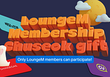 [EVENT] ⭐️Only for LoungeM Membership members ⭐️ Your Chuseok gift is here!