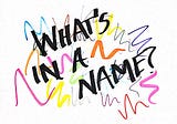 What’s In A Name, And Who’s Asking?
