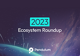 Pendulum 2023 Ecosystem Roundup