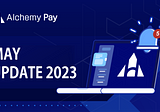 Alchemy Pay丨 May Update 2023