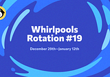 Whirlpools Rotation #19: December 29th — January 12th