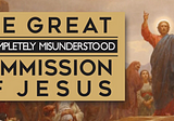 The Great Yet Completely Misunderstood Commission of Jesus