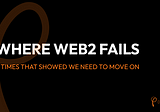 Where Web2 fails: 3 times that showed we need to move on