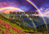 The importance of colors in our world today