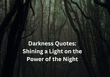 Darkness Quotes: Shining a Light on the Power of the Night