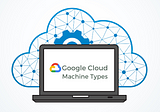 Google Cloud Machine Types Comparison