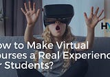 How to Make Virtual Courses a Real Experience for Students?