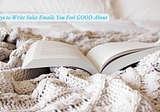 3 Ways to Write Sales Emails You Feel GOOD About