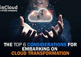 Cloud Transformation and the Six Key Considerations for Success