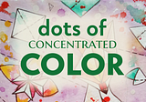 Dots of Concentrated Color