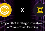 Tempo DAO Strategic Investment in, and Partnership With Cross Chain Farming