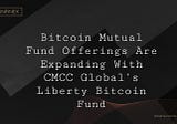 Bitcoin Mutual Fund Offerings Are Expanding With CMCC Global’s Liberty Bitcoin Fund