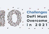 10 Challenges DeFi Must Overcome in 2021