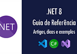 .NET 8 - Guia de Referência: artigos, dicas, vídeos e exemplos de utilização