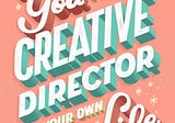 You Are the Creative Director of Your Own Life