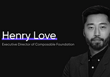 Welcoming Henry Love as Board Member and Executive Director of The Composable Foundation