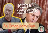 Blinken’s Imaginary China Adventures