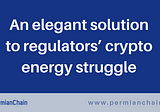 An elegant solution to regulators’ crypto energy struggle