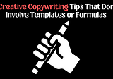 7 High-Quality & Creative Copywriting Tips That Don’t Involve Templates or Formulas