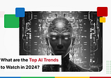 What are the Top AI Trends to Watch in 2024?