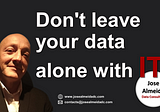 Don’t leave your data alone with IT