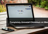 How to completely uninstall Chromium on Mac