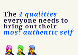 The 4 qualities everyone needs to bring out their most authentic self