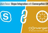 Benefits of Skype Integration with ConvergeHub CRM