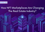 How NFT Marketplaces Are Changing The Real Estate Industry