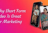 Why Short Form Video Is Great For Marketing