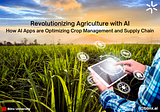 Revolutionizing Agriculture with AI: How AI Apps are Optimizing Crop Management and Supply Chain